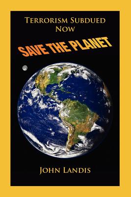 Terrorism Subdued: Now Save the Planet - Landis, John