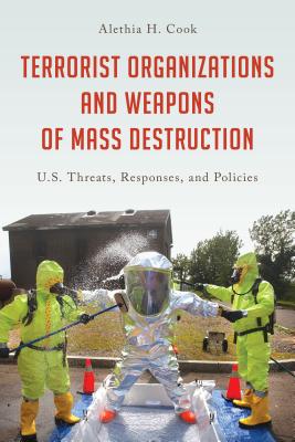 Terrorist Organizations and Weapons of Mass Destruction: U.S. Threats, Responses, and Policies - Cook, Alethia H