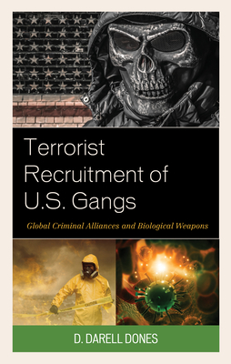 Terrorist Recruitment of U.S. Gangs: Global Criminal Alliances and Biological Weapons - Dones, D. Darell