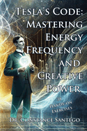 Tesla's Code: Mastering Energy, Frequency, and Creative Power