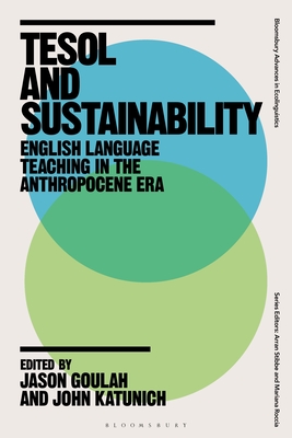 TESOL and Sustainability: English Language Teaching in the Anthropocene Era - Goulah, Jason (Editor), and Stibbe, Arran (Editor), and Katunich, John (Editor)