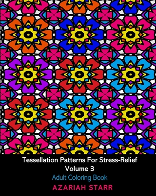 Tessellation Patterns For Stress-Relief Volume 3: Adult Coloring Book - Starr, Azariah