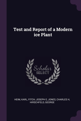 Test and Report of a Modern ice Plant - Heim, Karl, and Fitch, Joseph E, and Jones, Charles H