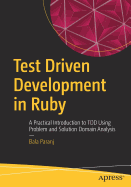 Test Driven Development in Ruby: A Practical Introduction to Tdd Using Problem and Solution Domain Analysis