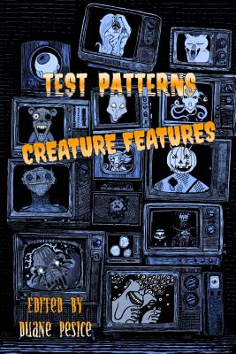 Test Patterns: Creature Features - Goodfellow, Cody, and Fawver, Kurt, and Grey, Orrin