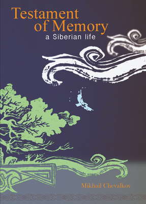 Testament of Memory: A Siberian Life - Chevalkov, Mikhail, and Warden, John (Translated by)