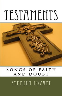 Testaments: Songs of Faith and Doubt - Lovatt, Stephen C, Dr.