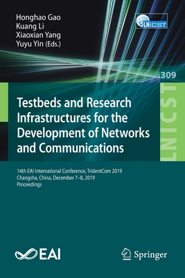 Testbeds and Research Infrastructures for the Development of Networks and Communications: 14th Eai International Conference, Tridentcom 2019, Changsha, China, December 7-8, 2019, Proceedings - Gao, Honghao (Editor), and Li, Kuang (Editor), and Yang, Xiaoxian (Editor)