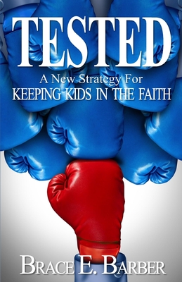 Tested: A New Strategy for Keeping Kids in the Faith - Barber, Brace E