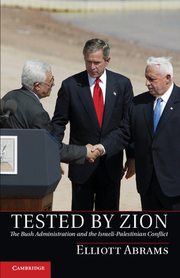 Tested by Zion: The Bush Administration and the Israeli-Palestinian Conflict - Abrams, Elliott