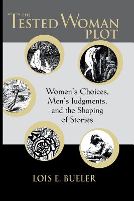 Tested Woman Plot: Women's Choices, Men's Judgments, and Th - Bueler, Lois E