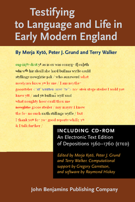 Testifying to Language and Life in Early Modern England: Including a CD-ROM containing An Electronic Text Edition of Depositions 1560-1760 (ETED) - Kyt, Merja, and Grund, Peter J., and Walker, Terry