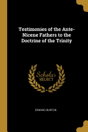 Testimonies of the Ante-Nicene Fathers to the Doctrine of the Trinity