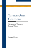 Testimony After Catastrophe: Narrating the Traumas of Political Violence