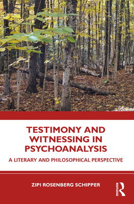 Testimony and Witnessing in Psychoanalysis: A Literary and Philosophical Perspective - Rosenberg Schipper, Zipi