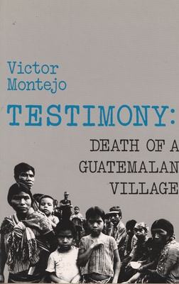Testimony: Death of a Guatemalan Village - Montejo, Victor, and Perera, Victor (Translated by)