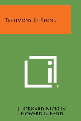 Testimony in Stone - Nicklin, J Bernard, and Rand, Howard B (Foreword by)