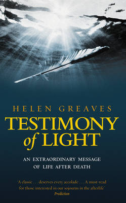 Testimony of Light: An Extraordinary Message of Life After Death - Greaves, Helen