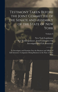 Testimony Taken Before the Joint Committee of the Senate and Assembly of the State of New York: To Investigate and Examine Into the Business and Affairs of Life Insurance Companies Doing Business in the State of New York; Volume 8