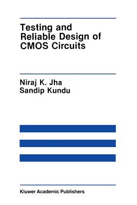 Testing and Reliable Design of CMOS Circuits - Jha, Niraj K, and Kundu, Sandip