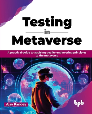 Testing in Metaverse: A practical guide to applying quality engineering principles to the metaverse (English Edition) - Pandey, Ajay