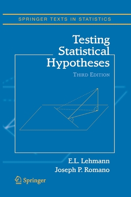 Testing Statistical Hypotheses - Lehmann, Erich L., and Romano, Joseph P.