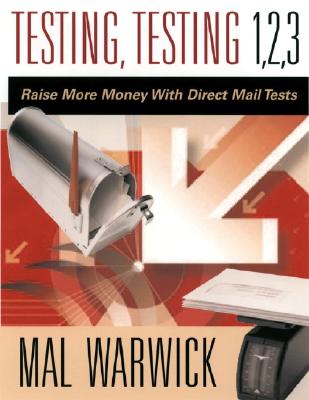 Testing, Testing 1, 2, 3: Raise More Money with Direct Mail Tests - Warwick, Mal