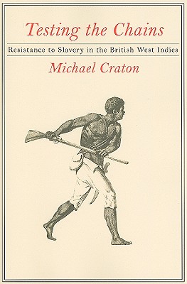 Testing the Chains: Resistance to Slavery in the British West Indies - Craton, Michael