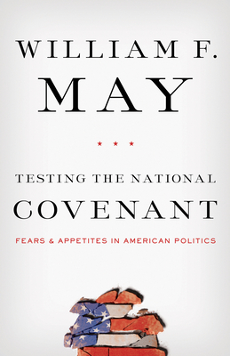 Testing the National Covenant: Fears and Appetites in American Politics - May, William F. (Contributions by)