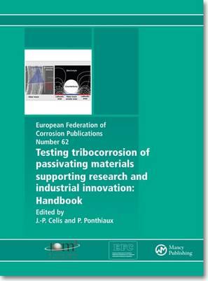 Testing Tribocorrosion of Passivating Materials Supporting Research and Industrial Innovation: A Handbook - Celis, Jean-Pierre