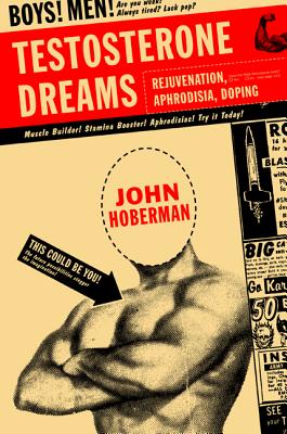 Testosterone Dreams: Rejuvenation, Aphrodisia, Doping - Hoberman, John