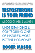 Testosterone Is Your Friend, Third Edition: Understanding & Controlling One of Nature's Most Potent Hormones