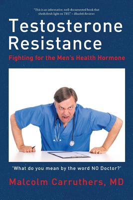 Testosterone Resistance: Fighting for the Men's Health Hormone - Carruthers, Malcolm, MD