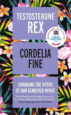 Testosterone Rex: Unmaking the Myths of Our Gendered Minds - Fine, Cordelia