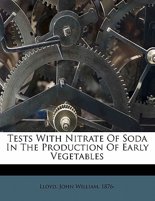 Tests with Nitrate of Soda in the Production of Early Vegetables - Lloyd, John William 1876- (Creator)