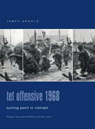 TET Offensive 1968: Turning Point in Vietnam - Arnold, James