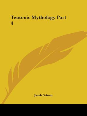 Teutonic Mythology Part 4 - Grimm, Jacob Ludwig Carl