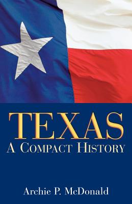 Texas: A Compact History - McDonald, Archie P, Dr.
