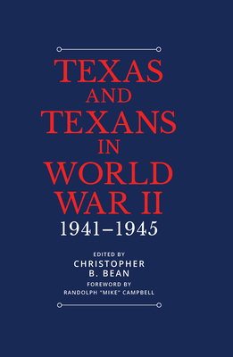 Texas and Texans in World War II: 1941-1945 - Bean, Christopher B. (Editor), and Campbell, Randolph B., and Dawson, Joseph G., III