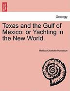 Texas and the Gulf of Mexico: Or Yachting in the New World. - Houstoun, Matilda Charlotte