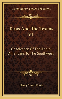 Texas and the Texans V1: Or Advance of the Anglo-Americans to the Southwest - Foote, Henry Stuart