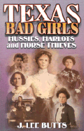 Texas Bad Girls: Hussies, Harlots, and Horse Thieves