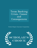 Texas Banking Crisis, Causes and Consequences - Scholar's Choice Edition