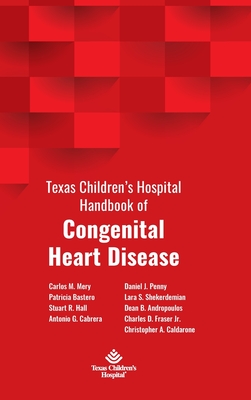 Texas Children's Hospital Handbook of Congenital Heart Disease - Mery, Carlos M (Editor), and Bastero, Patricia (Editor), and Stuart R Hall, Antonio G Cabrera (Editor)