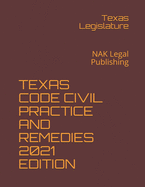 Texas Code Civil Practice and Remedies 2021 Edition: NAK Legal Publishing