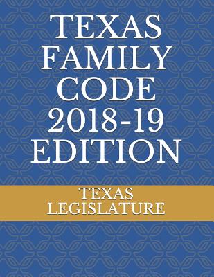 Texas Family Code 2018-19 Edition - Legislature, Texas