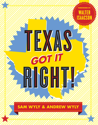 Texas Got It Right! - Wyly, Sam, and Wyly, Andrew, and Isaacson, Walter (Foreword by)