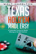 Texas Hold'em Made Easy: A Systematic Process for Steady Winnings at No-Limit Hold'em