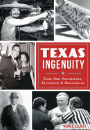 Texas Ingenuity: Lone Star Inventions, Inventors & Innovators