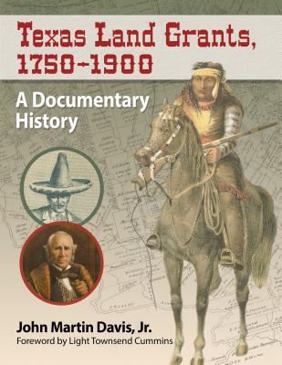 Texas Land Grants, 1750-1900: A Documentary History - Davis, John Martin